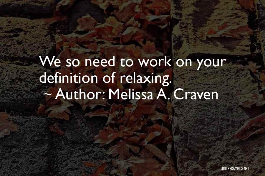 Melissa A. Craven Quotes: We So Need To Work On Your Definition Of Relaxing.