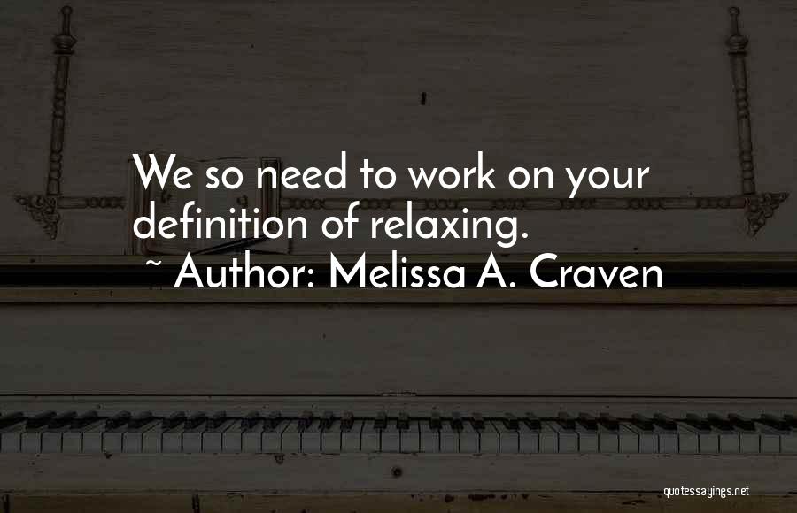 Melissa A. Craven Quotes: We So Need To Work On Your Definition Of Relaxing.