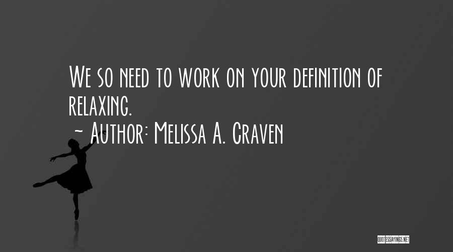 Melissa A. Craven Quotes: We So Need To Work On Your Definition Of Relaxing.