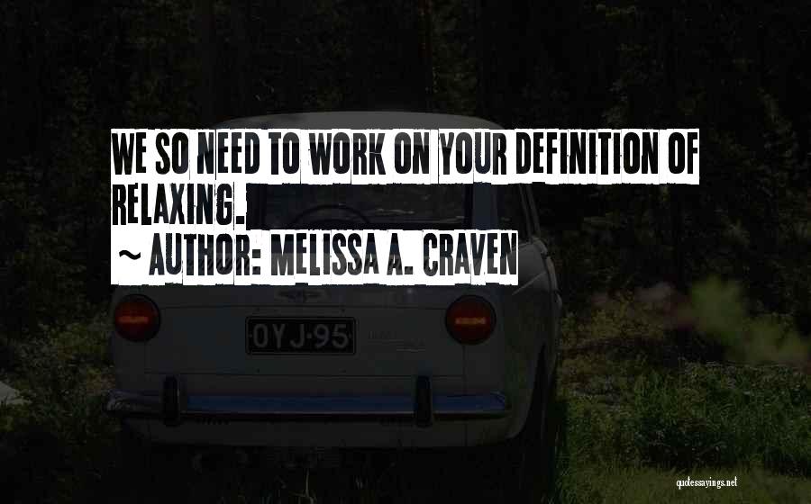 Melissa A. Craven Quotes: We So Need To Work On Your Definition Of Relaxing.