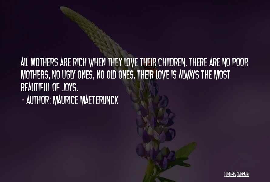 Maurice Maeterlinck Quotes: All Mothers Are Rich When They Love Their Children. There Are No Poor Mothers, No Ugly Ones, No Old Ones.