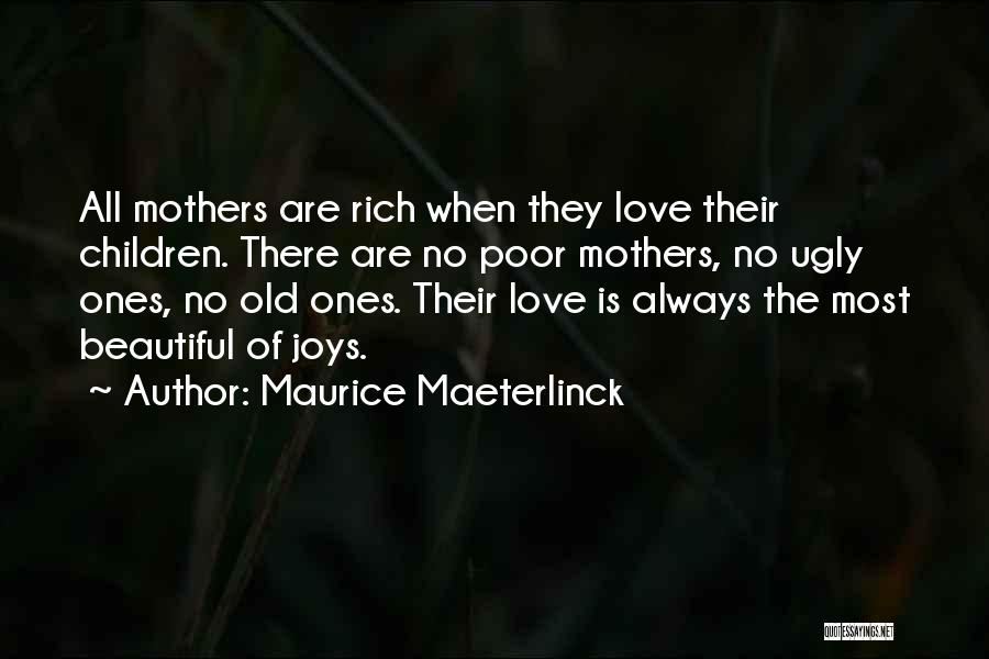 Maurice Maeterlinck Quotes: All Mothers Are Rich When They Love Their Children. There Are No Poor Mothers, No Ugly Ones, No Old Ones.