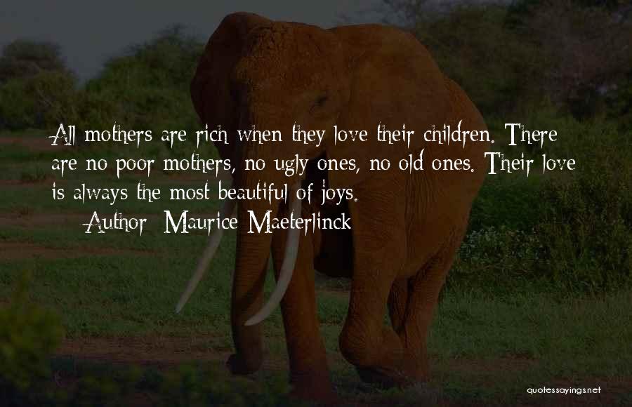 Maurice Maeterlinck Quotes: All Mothers Are Rich When They Love Their Children. There Are No Poor Mothers, No Ugly Ones, No Old Ones.