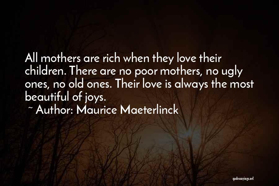 Maurice Maeterlinck Quotes: All Mothers Are Rich When They Love Their Children. There Are No Poor Mothers, No Ugly Ones, No Old Ones.