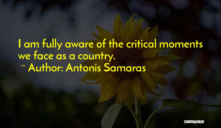 Antonis Samaras Quotes: I Am Fully Aware Of The Critical Moments We Face As A Country.