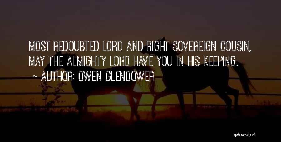 Owen Glendower Quotes: Most Redoubted Lord And Right Sovereign Cousin, May The Almighty Lord Have You In His Keeping.