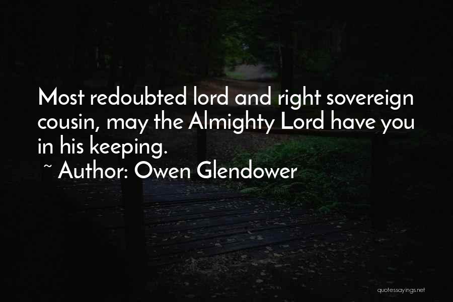 Owen Glendower Quotes: Most Redoubted Lord And Right Sovereign Cousin, May The Almighty Lord Have You In His Keeping.