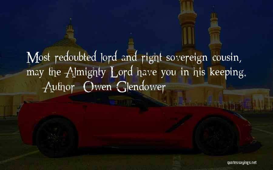 Owen Glendower Quotes: Most Redoubted Lord And Right Sovereign Cousin, May The Almighty Lord Have You In His Keeping.