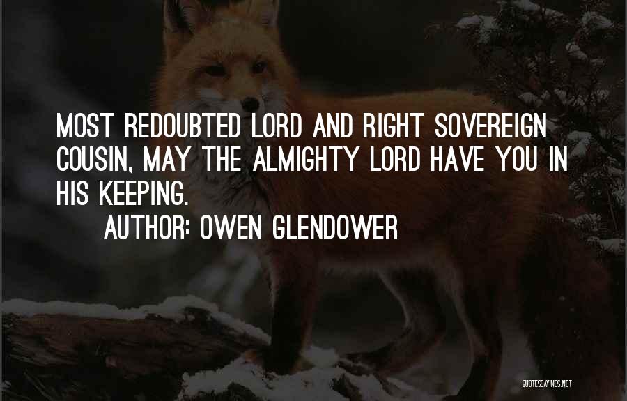 Owen Glendower Quotes: Most Redoubted Lord And Right Sovereign Cousin, May The Almighty Lord Have You In His Keeping.