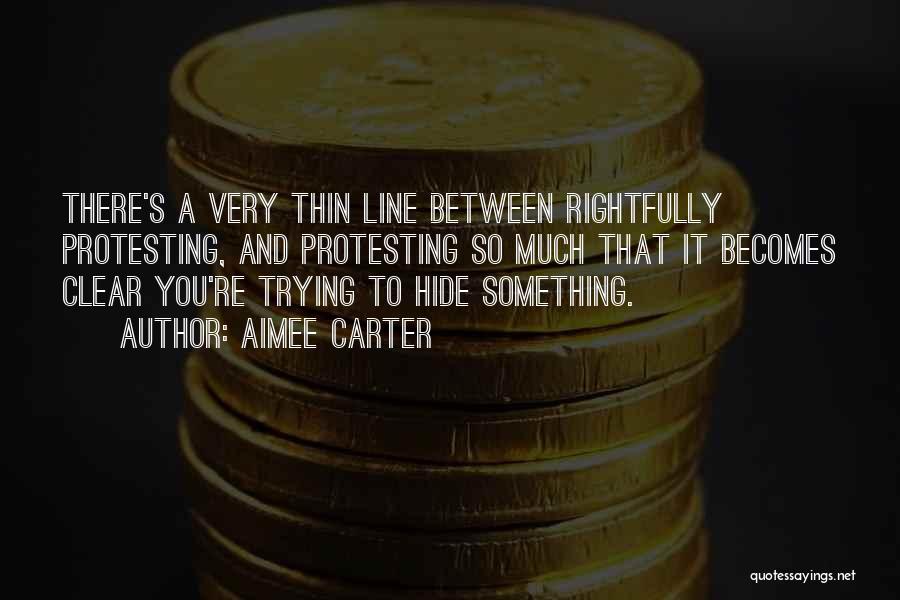 Aimee Carter Quotes: There's A Very Thin Line Between Rightfully Protesting, And Protesting So Much That It Becomes Clear You're Trying To Hide