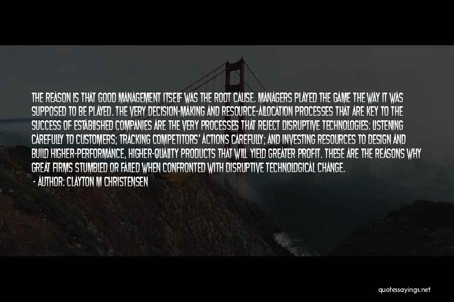 Clayton M Christensen Quotes: The Reason Is That Good Management Itself Was The Root Cause. Managers Played The Game The Way It Was Supposed