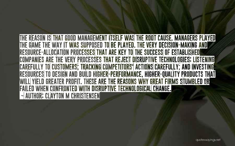 Clayton M Christensen Quotes: The Reason Is That Good Management Itself Was The Root Cause. Managers Played The Game The Way It Was Supposed