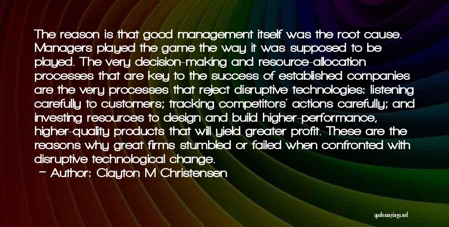 Clayton M Christensen Quotes: The Reason Is That Good Management Itself Was The Root Cause. Managers Played The Game The Way It Was Supposed