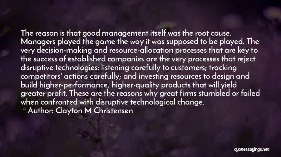 Clayton M Christensen Quotes: The Reason Is That Good Management Itself Was The Root Cause. Managers Played The Game The Way It Was Supposed