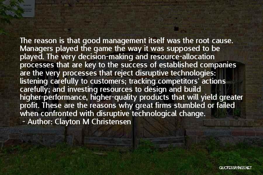 Clayton M Christensen Quotes: The Reason Is That Good Management Itself Was The Root Cause. Managers Played The Game The Way It Was Supposed