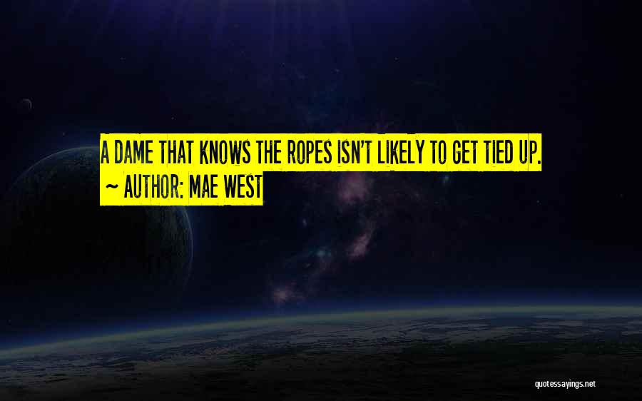 Mae West Quotes: A Dame That Knows The Ropes Isn't Likely To Get Tied Up.