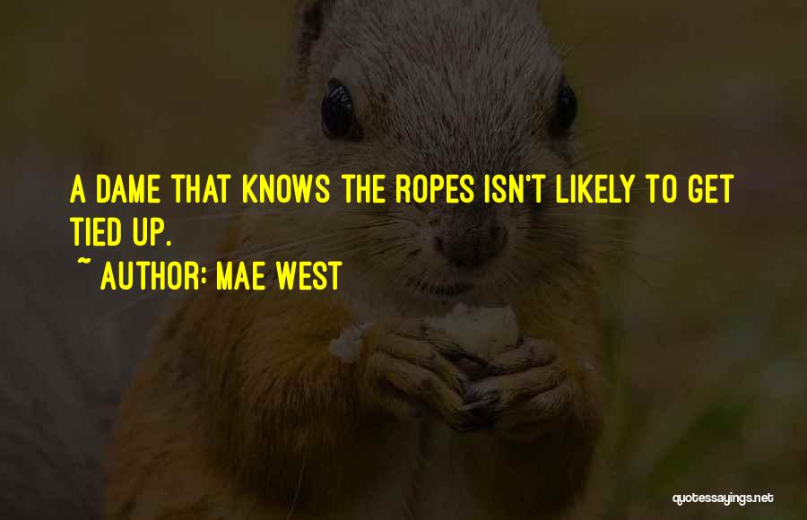 Mae West Quotes: A Dame That Knows The Ropes Isn't Likely To Get Tied Up.