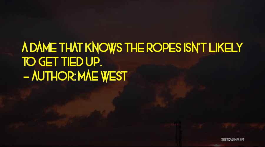 Mae West Quotes: A Dame That Knows The Ropes Isn't Likely To Get Tied Up.