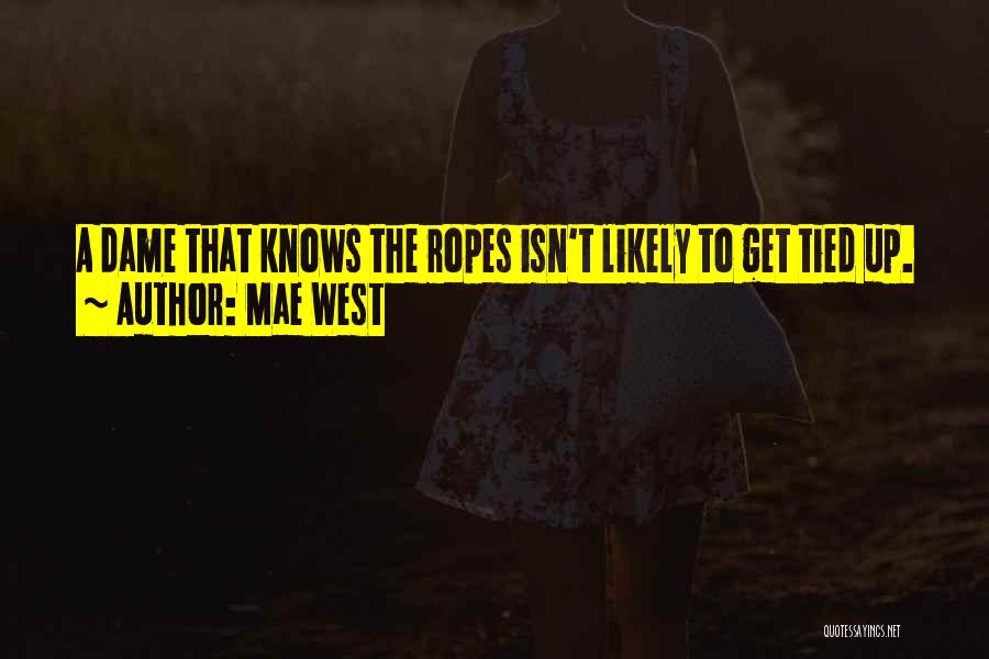 Mae West Quotes: A Dame That Knows The Ropes Isn't Likely To Get Tied Up.