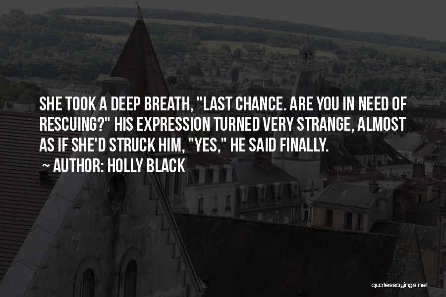 Holly Black Quotes: She Took A Deep Breath, Last Chance. Are You In Need Of Rescuing? His Expression Turned Very Strange, Almost As