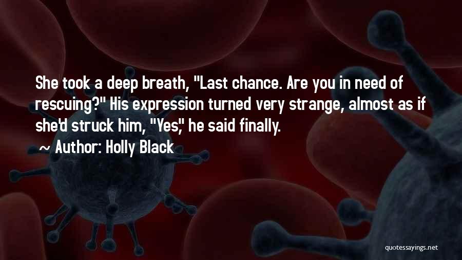 Holly Black Quotes: She Took A Deep Breath, Last Chance. Are You In Need Of Rescuing? His Expression Turned Very Strange, Almost As