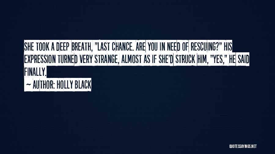 Holly Black Quotes: She Took A Deep Breath, Last Chance. Are You In Need Of Rescuing? His Expression Turned Very Strange, Almost As