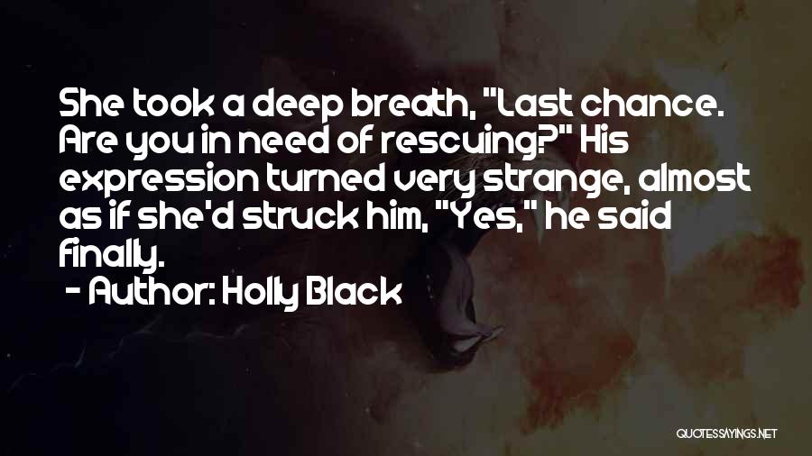 Holly Black Quotes: She Took A Deep Breath, Last Chance. Are You In Need Of Rescuing? His Expression Turned Very Strange, Almost As