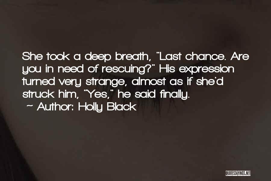 Holly Black Quotes: She Took A Deep Breath, Last Chance. Are You In Need Of Rescuing? His Expression Turned Very Strange, Almost As