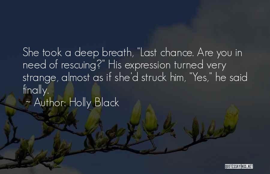 Holly Black Quotes: She Took A Deep Breath, Last Chance. Are You In Need Of Rescuing? His Expression Turned Very Strange, Almost As