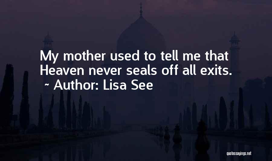 Lisa See Quotes: My Mother Used To Tell Me That Heaven Never Seals Off All Exits.