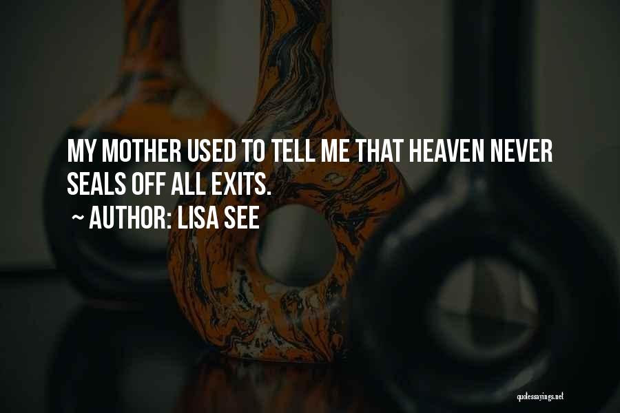 Lisa See Quotes: My Mother Used To Tell Me That Heaven Never Seals Off All Exits.