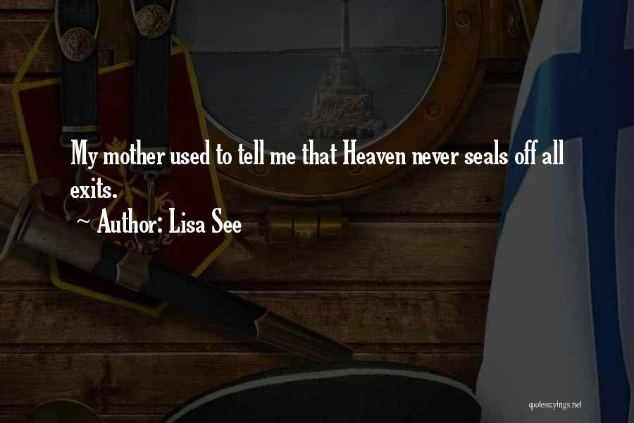 Lisa See Quotes: My Mother Used To Tell Me That Heaven Never Seals Off All Exits.