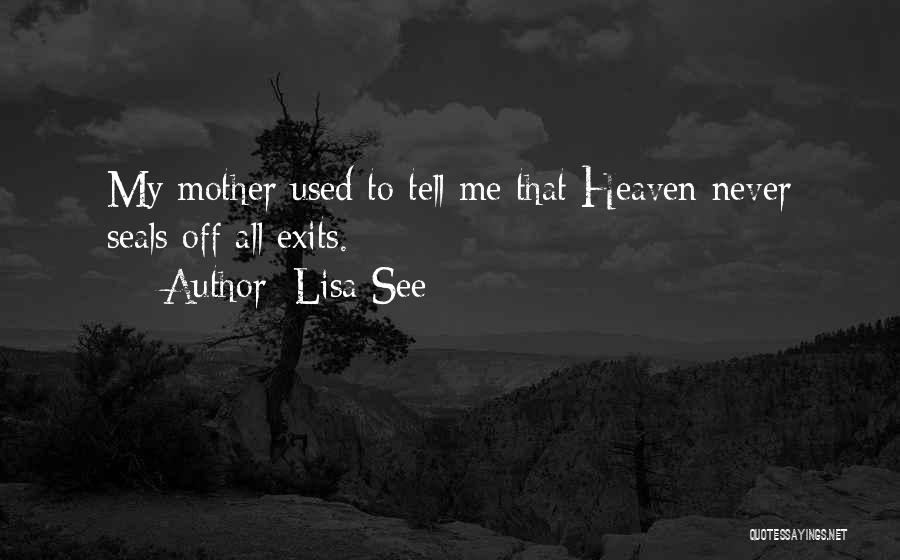 Lisa See Quotes: My Mother Used To Tell Me That Heaven Never Seals Off All Exits.