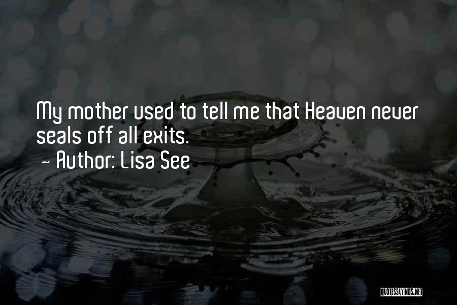 Lisa See Quotes: My Mother Used To Tell Me That Heaven Never Seals Off All Exits.