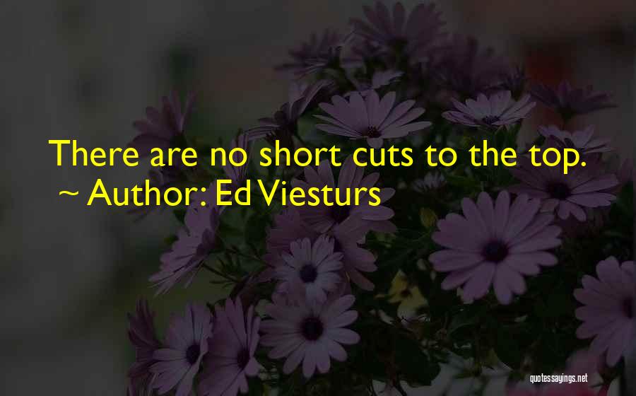 Ed Viesturs Quotes: There Are No Short Cuts To The Top.