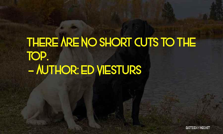 Ed Viesturs Quotes: There Are No Short Cuts To The Top.