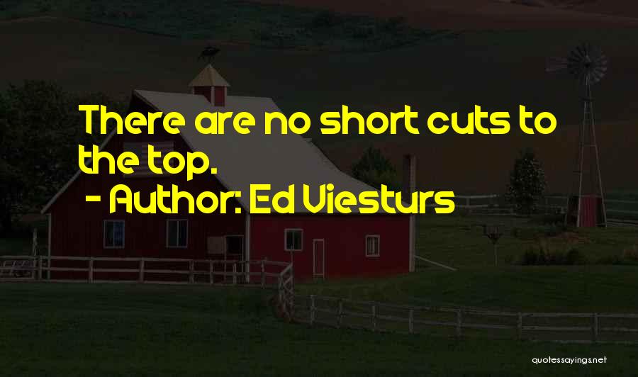 Ed Viesturs Quotes: There Are No Short Cuts To The Top.