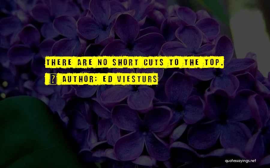 Ed Viesturs Quotes: There Are No Short Cuts To The Top.