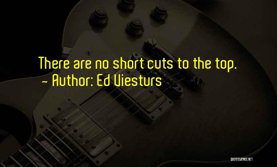 Ed Viesturs Quotes: There Are No Short Cuts To The Top.