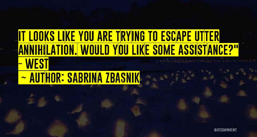 Sabrina Zbasnik Quotes: It Looks Like You Are Trying To Escape Utter Annihilation. Would You Like Some Assistance? - West