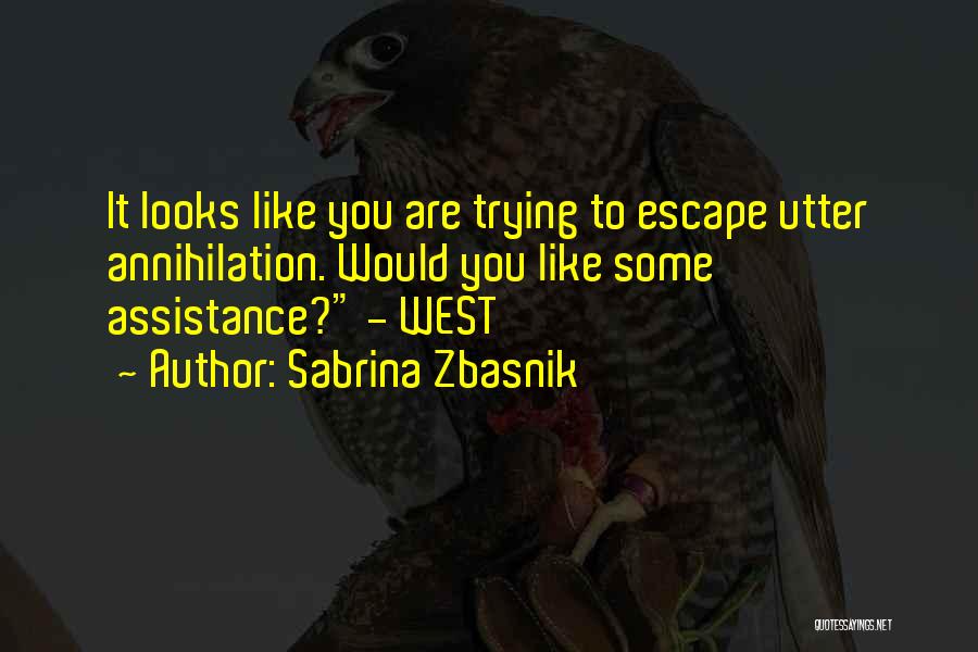 Sabrina Zbasnik Quotes: It Looks Like You Are Trying To Escape Utter Annihilation. Would You Like Some Assistance? - West