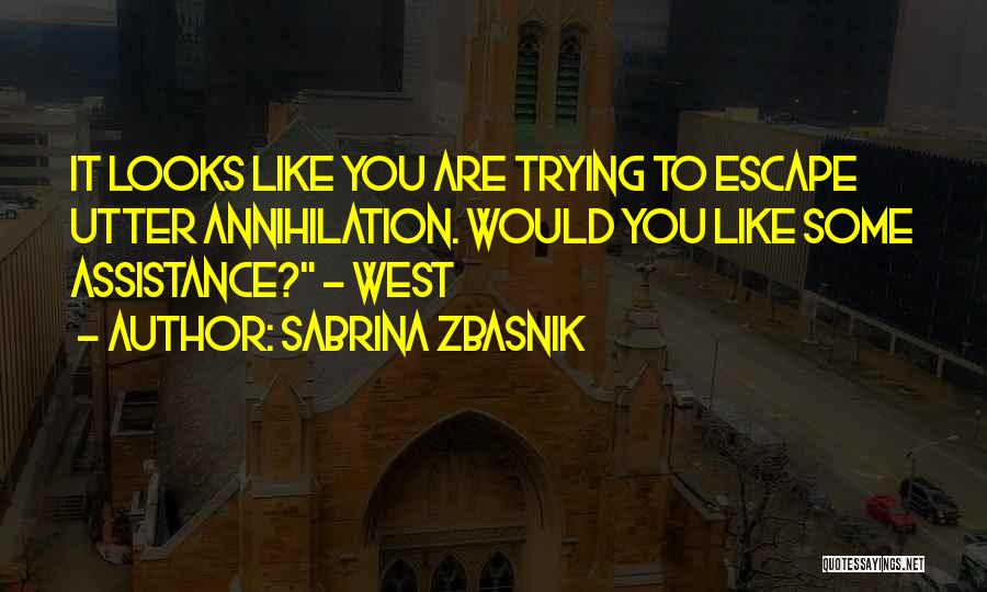 Sabrina Zbasnik Quotes: It Looks Like You Are Trying To Escape Utter Annihilation. Would You Like Some Assistance? - West