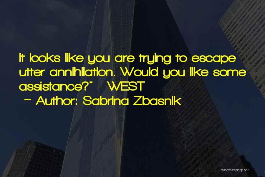 Sabrina Zbasnik Quotes: It Looks Like You Are Trying To Escape Utter Annihilation. Would You Like Some Assistance? - West