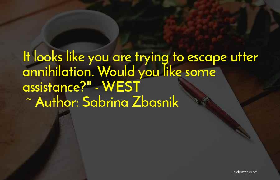 Sabrina Zbasnik Quotes: It Looks Like You Are Trying To Escape Utter Annihilation. Would You Like Some Assistance? - West