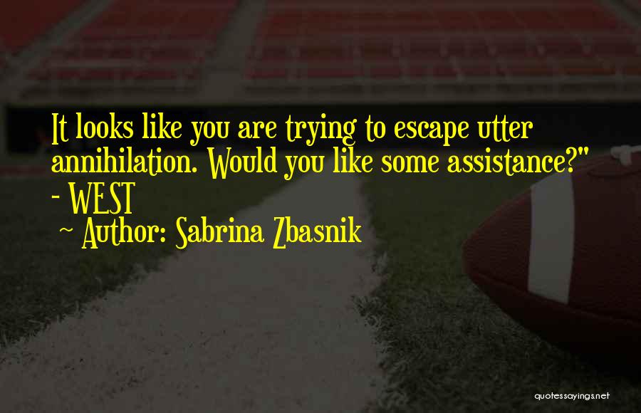 Sabrina Zbasnik Quotes: It Looks Like You Are Trying To Escape Utter Annihilation. Would You Like Some Assistance? - West