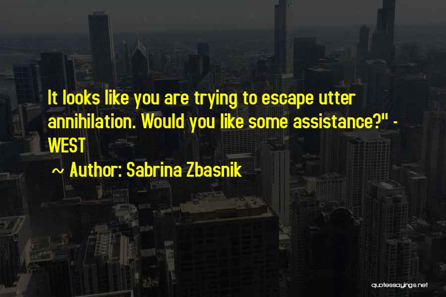 Sabrina Zbasnik Quotes: It Looks Like You Are Trying To Escape Utter Annihilation. Would You Like Some Assistance? - West