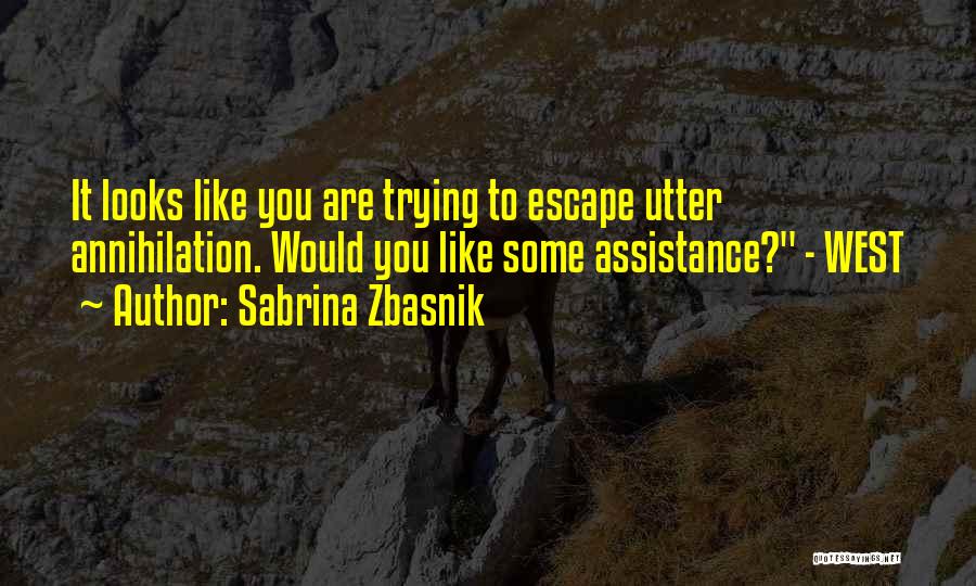 Sabrina Zbasnik Quotes: It Looks Like You Are Trying To Escape Utter Annihilation. Would You Like Some Assistance? - West