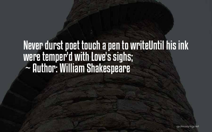William Shakespeare Quotes: Never Durst Poet Touch A Pen To Writeuntil His Ink Were Temper'd With Love's Sighs;