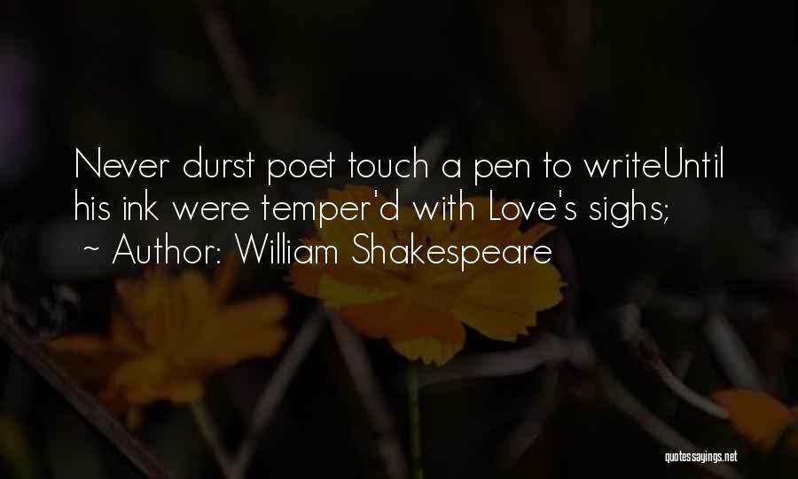 William Shakespeare Quotes: Never Durst Poet Touch A Pen To Writeuntil His Ink Were Temper'd With Love's Sighs;