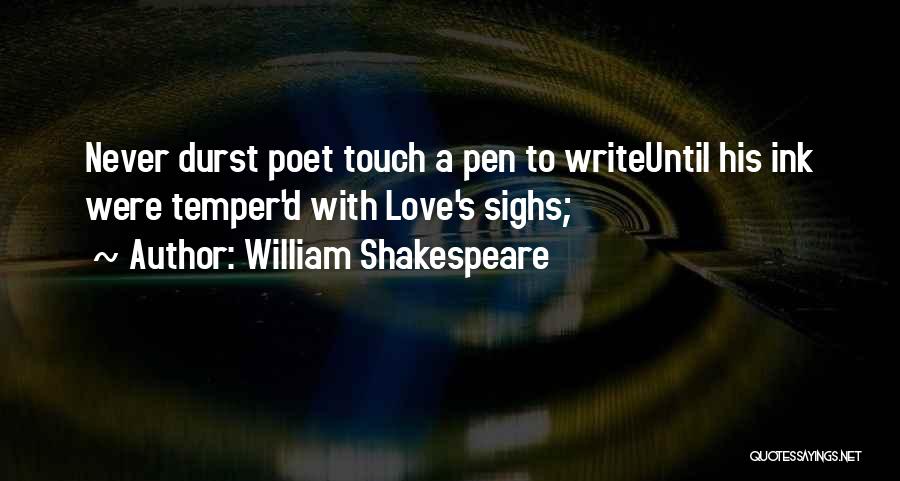 William Shakespeare Quotes: Never Durst Poet Touch A Pen To Writeuntil His Ink Were Temper'd With Love's Sighs;